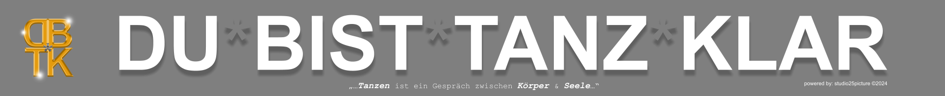 DU*BIST*TANZ*KLAR powered by: studio25picture ©2024 „…Tanzen ist ein Gespräch zwischen Körper & Seele…“